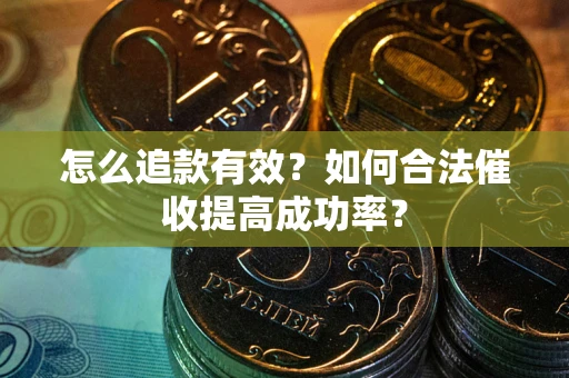 北京怎么追款有效？如何合法催收提高成功率？