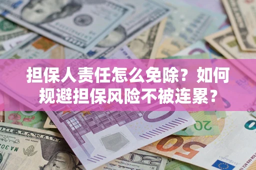 北京担保人责任怎么免除？如何规避担保风险不被连累？