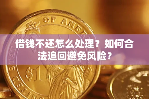 北京借钱不还怎么处理？如何合法追回避免风险？