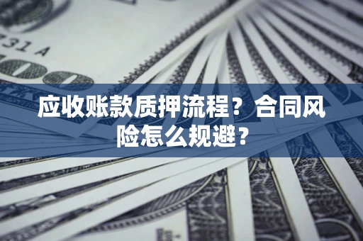 北京应收账款质押流程？合同风险怎么规避？