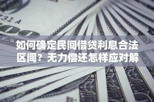 北京如何确定民间借贷利息合法区间？无力偿还怎样应对解决法门？