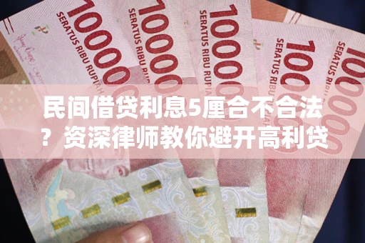 北京民间借贷利息5厘合不合法？资深律师教你避开高利贷陷阱