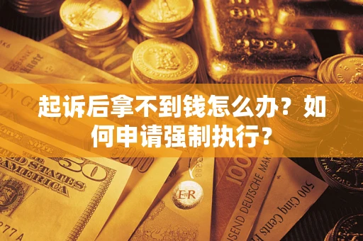 北京起诉后拿不到钱怎么办？如何申请强制执行？