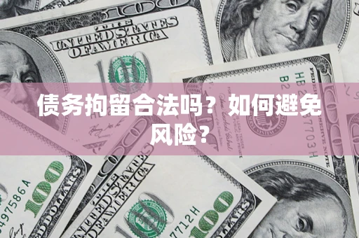 北京债务拘留合法吗？如何避免风险？