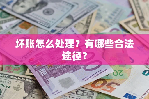北京坏账怎么处理？有哪些合法途径？