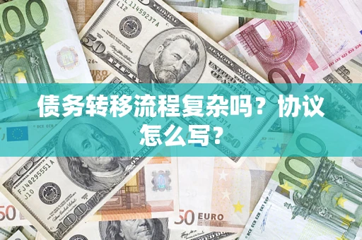 北京债务转移流程复杂吗？协议怎么写？