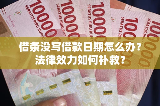 北京借条没写借款日期怎么办?法律效力如何补救? 北京借条没写借款日期怎么办?法律效力如何补救?