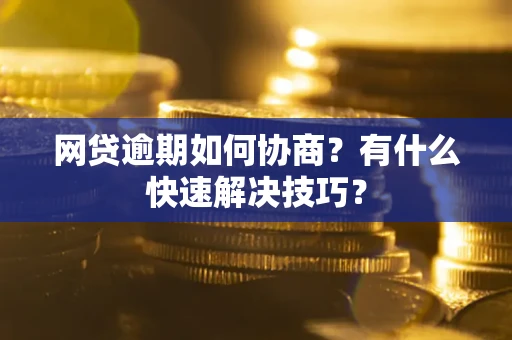 北京网贷逾期如何协商？有什么快速解决技巧？