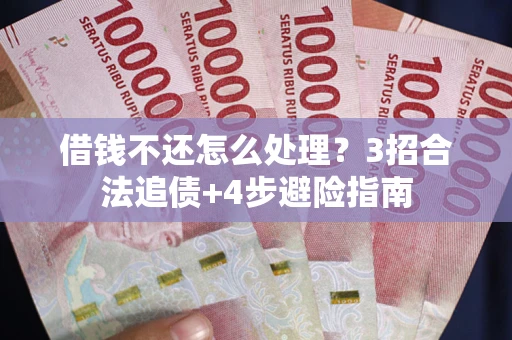 北京借钱不还怎么处理？3招合法追债+4步避险指南