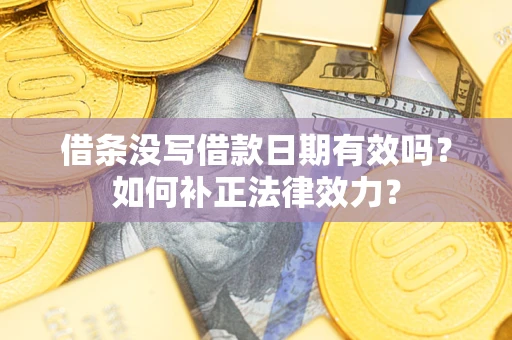 北京借条没写借款日期有效吗？如何补正法律效力？