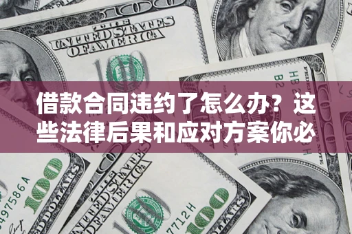 北京借款合同违约了怎么办？这些法律后果和应对方案你必须知道