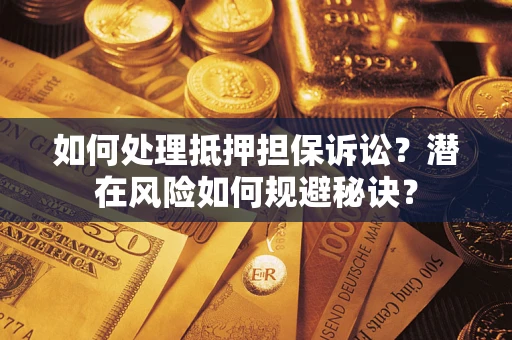 北京如何处理抵押担保诉讼？潜在风险如何规避秘诀？