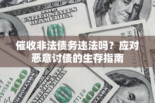 北京催收非法债务违法吗？应对恶意讨债的生存指南