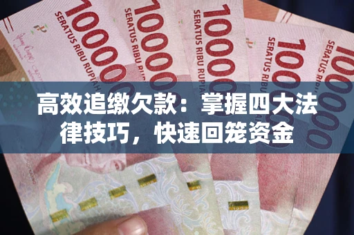 北京高效追缴欠款：掌握四大法律技巧，快速回笼资金