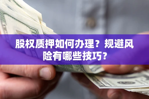 北京股权质押如何办理？规避风险有哪些技巧？