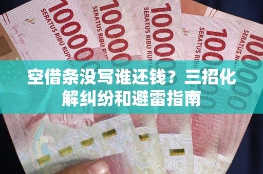 北京空借条没写谁还钱？三招化解纠纷和避雷指南