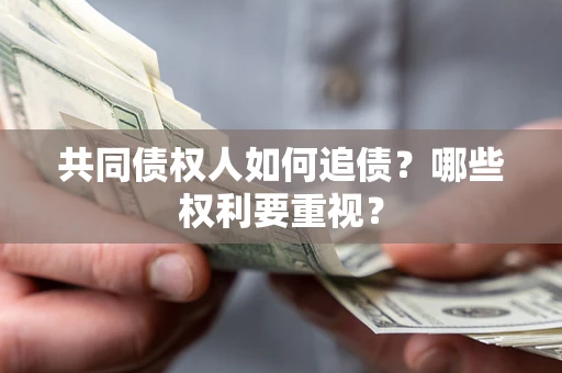 北京共同债权人如何追债？哪些权利要重视？