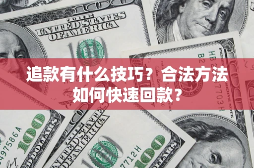北京追款有什么技巧？合法方法如何快速回款？