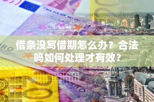 北京借条没写借期怎么办？合法吗如何处理才有效？