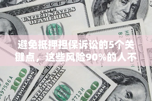 北京避免抵押担保诉讼的5个关键点，这些风险90%的人不知道！