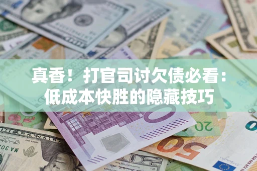 北京真香！打官司讨欠债必看：低成本快胜的隐藏技巧