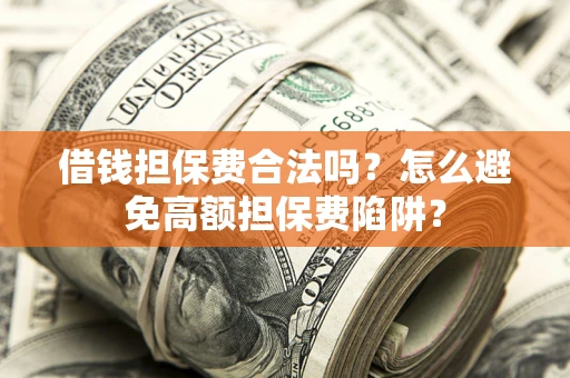 北京借钱担保费合法吗？怎么避免高额担保费陷阱？