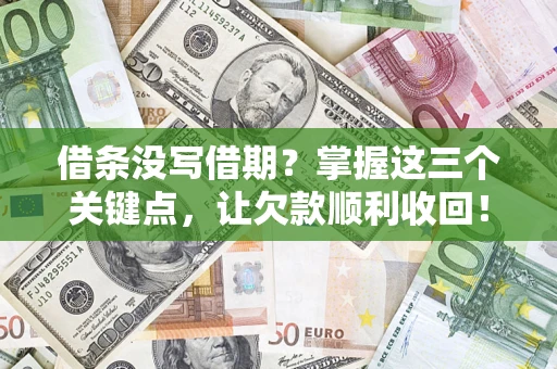 北京借条没写借期？掌握这三个关键点，让欠款顺利收回！