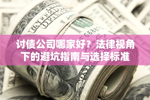 北京讨债公司哪家好？法律视角下的避坑指南与选择标准
