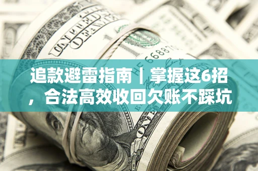 北京追款避雷指南｜掌握这6招，合法高效收回欠账不踩坑