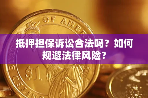 北京抵押担保诉讼合法吗？如何规避法律风险？