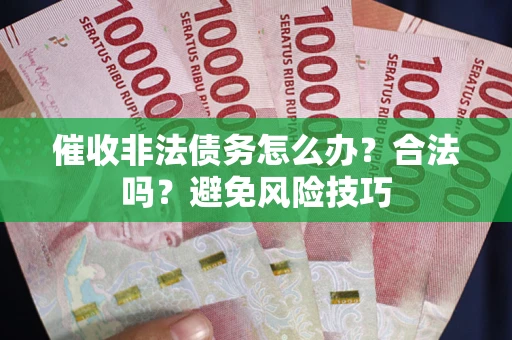 北京催收非法债务怎么办？合法吗？避免风险技巧