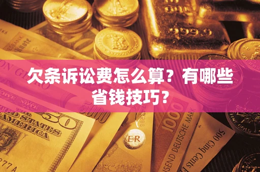 北京欠条诉讼费怎么算？有哪些省钱技巧？