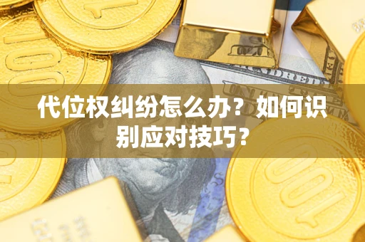 北京代位权纠纷怎么办？如何识别应对技巧？