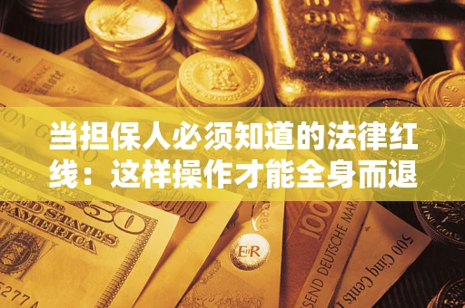 北京当担保人必须知道的法律红线：这样操作才能全身而退