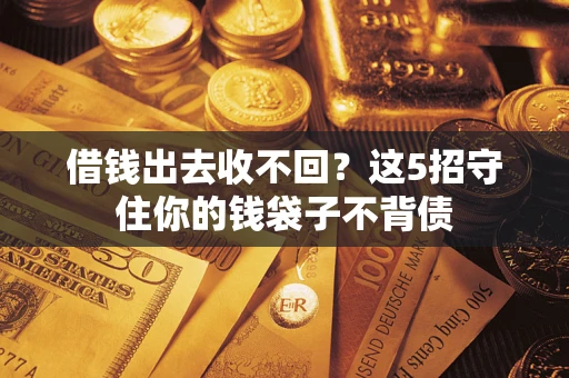 北京借钱出去收不回？这5招守住你的钱袋子不背债